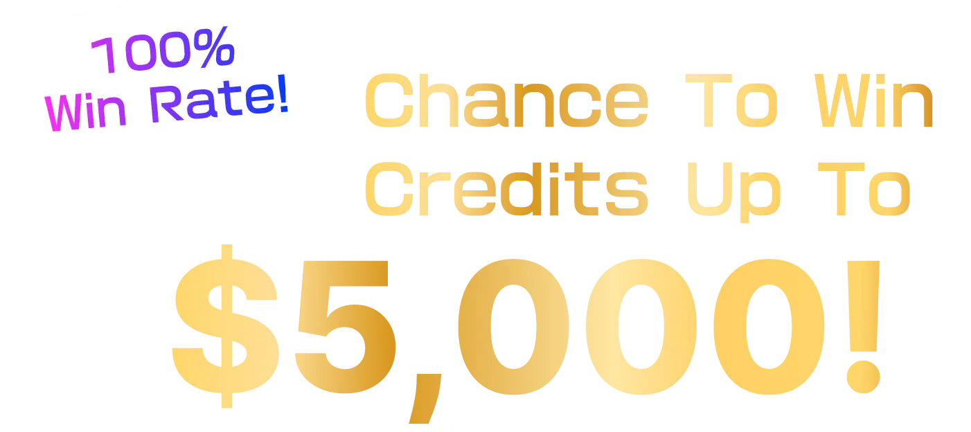 100％ Win Rate!Chance To Win Credits Up To $5,000!