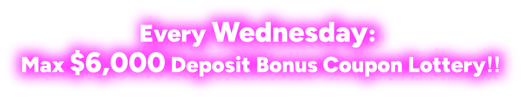 Every Wednesday: Max $6,000 Deposit Bonus Coupon Lottery‼︎