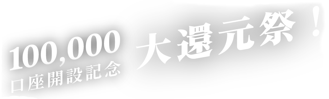 100,000口座開設記念大還元祭！